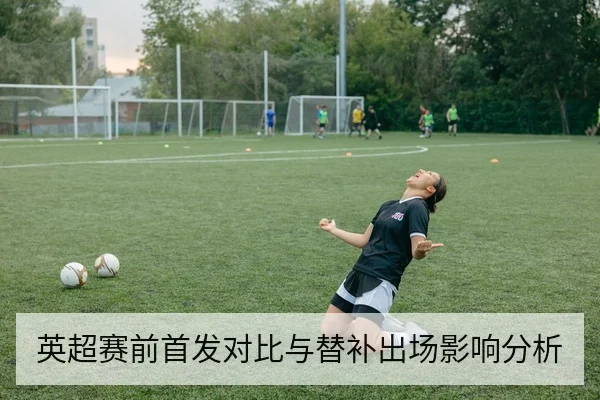 英超赛前首发对比与替补出场影响分析